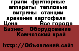 грили, фритюрные аппараты, тепловые витрины, станции хранения картофеля › Цена ­ 3 500 - Все города Бизнес » Оборудование   . Камчатский край